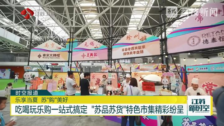 乐享当夏苏“购”美好吃喝玩乐购一站式搞定“苏品苏货”特色市集精彩纷呈(图5)